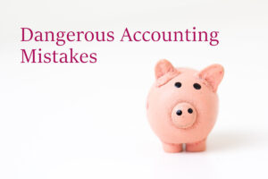 The Most Dangerous Accounting Mistakes For Your Small Business